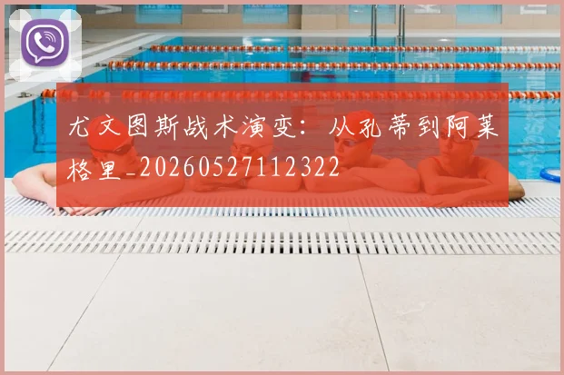 尤文图斯战术演变:从孔蒂到阿莱格里_20260527112322