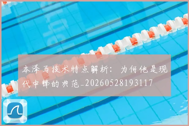 本泽马技术特点解析：为何他是现代中锋的典范_20260528193117