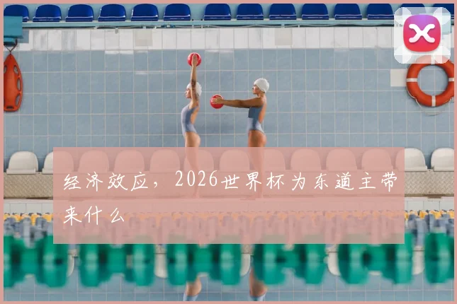 经济效应，2026世界杯为东道主带来什么