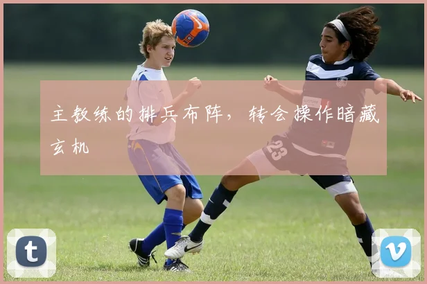 主教练的排兵布阵，转会操作暗藏玄机