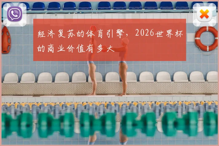 经济复苏的体育引擎，2026世界杯的商业价值有多大